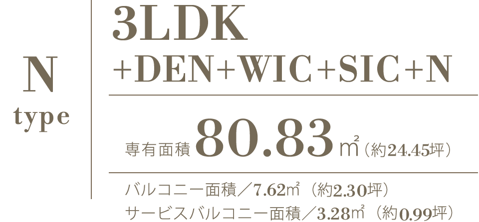 N type｜3LDK+DEN+WIC+SIC+N｜専有面積80.83㎡（約24.45坪）｜バルコニー面積／7.62㎡（約2.30坪）サービスバルコニー面積／3.28㎡（約0.99坪）